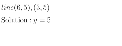 The line (6,5),(3,5) is y=5